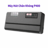Máy Hút Chân Không P400 Hàng Chính Hãng